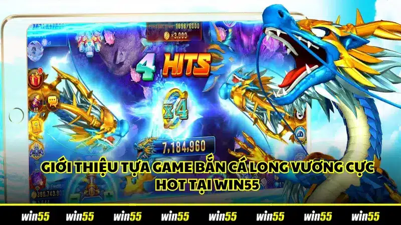 Giới thiệu tựa game Bắn Cá Long Vương cực hot tại Win55