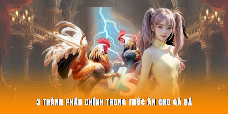 3 thành phần chính trong thức ăn cho gà đá