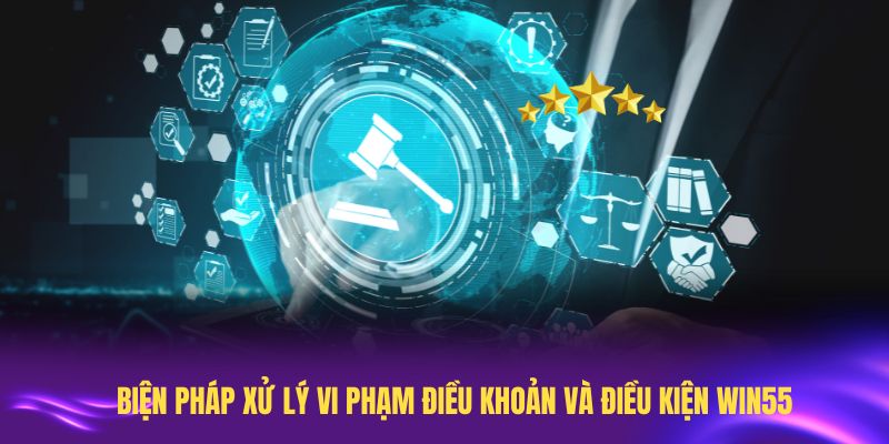 Biện pháp xử lý vi phạm điều khoản và điều kiện Win55