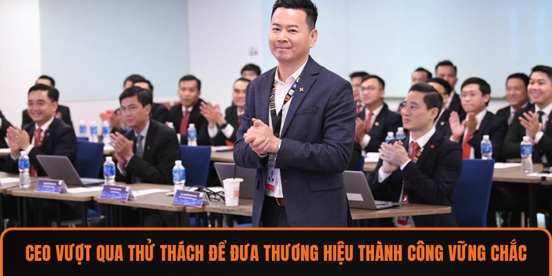 CEO vượt qua thử thách để đưa thương hiệu thành công vững chắc
