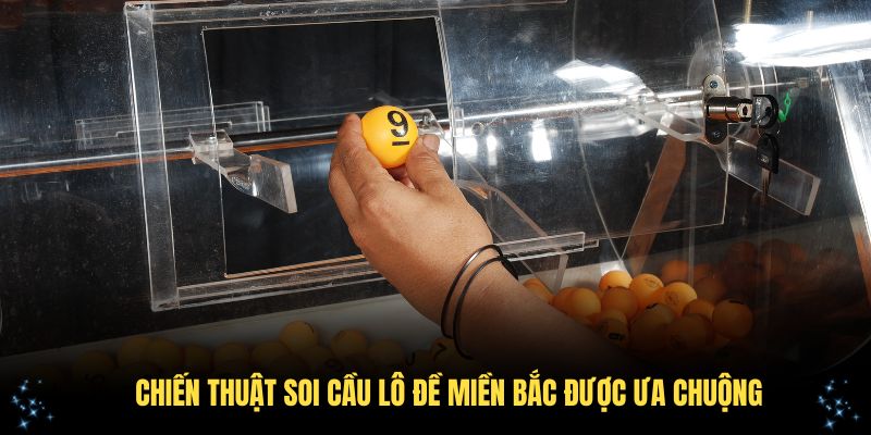 Các chiến thuật soi cầu lô đề miền Bắc được ưa chuộng