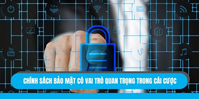 Chính sách bảo mật có vai trò quan trọng trong cái cược