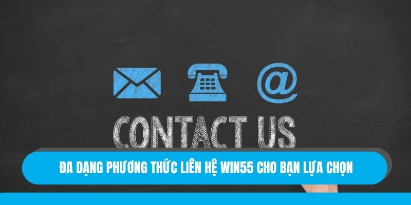 Đa dạng phương thức liên hệ Win55 cho bạn lựa chọn
