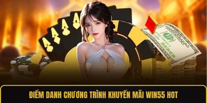 Điểm danh chương trình khuyến mãi Win55 hot