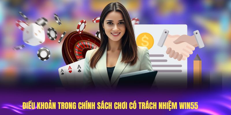 Các điều khoản trong chính sách chơi có trách nhiệm Win55