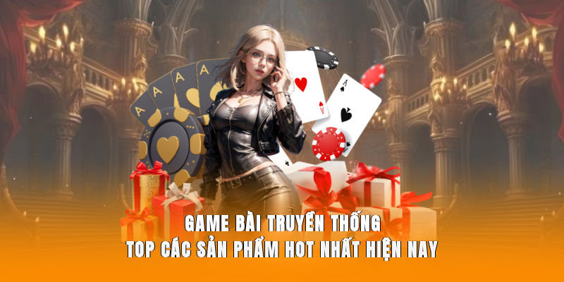 Game Bài Truyền Thống - Top Các Sản Phẩm Hot Nhất Hiện Nay