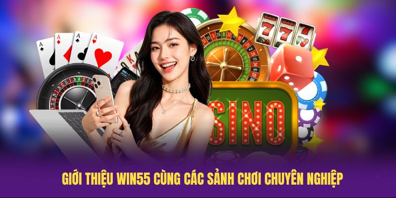 Giới thiệu Win55 cùng các sảnh chơi chuyên nghiệp