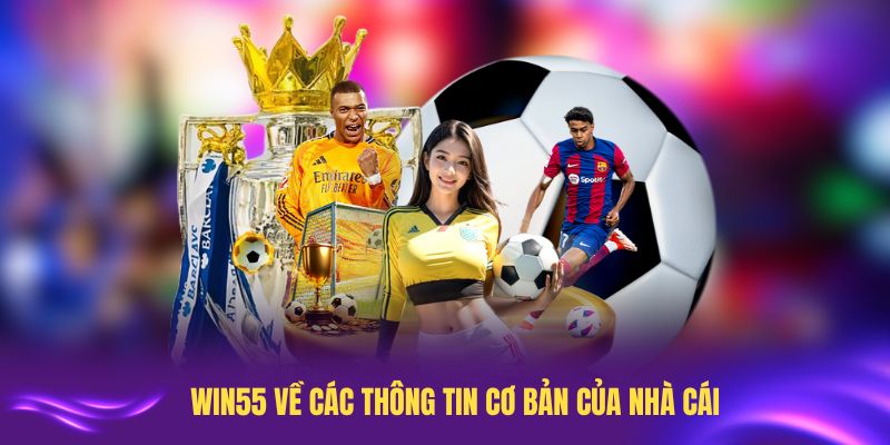 Giới thiệu Win55 về các thông tin cơ bản của nhà cái
