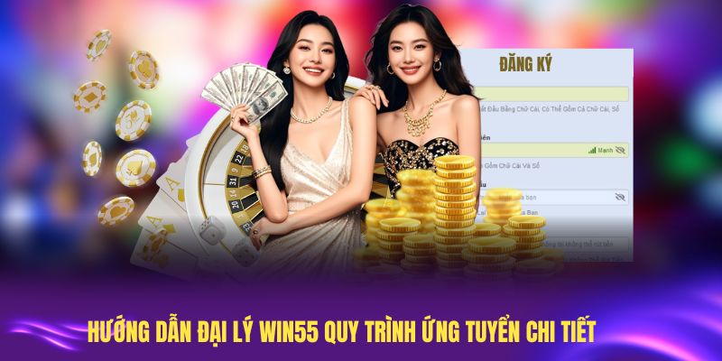 Hướng dẫn đại lý Win55 quy trình ứng tuyển chi tiết