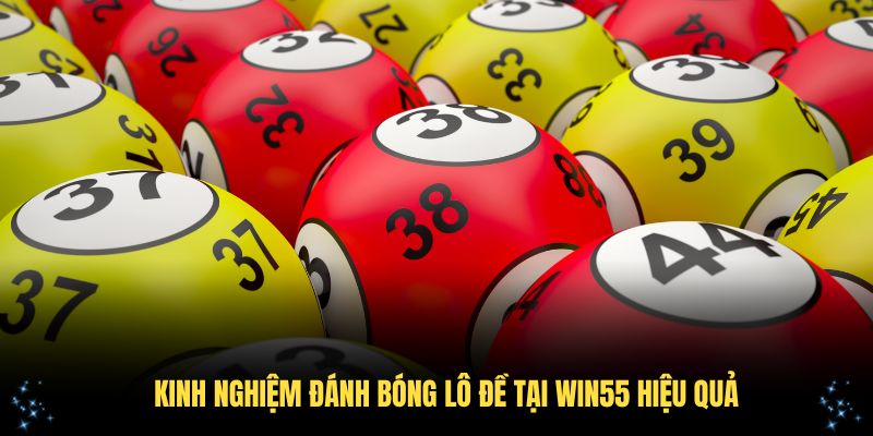 Kinh nghiệm đánh bóng lô đề tại Win55 hiệu quả