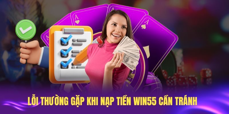 Lỗi thường gặp khi nạp tiền Win55 cần tránh