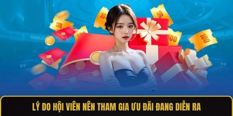 Lý do hội viên nên tham gia ưu đãi đang diễn ra