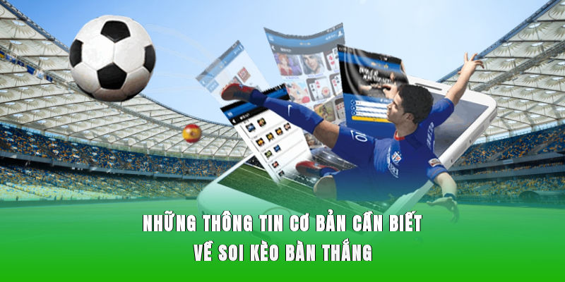 Những thông tin cơ bản cần biết về soi kèo bàn thắng