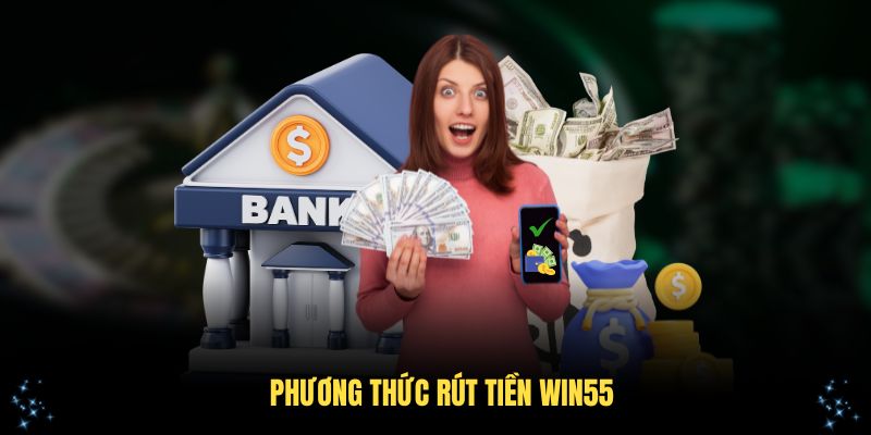 Phương thức rút tiền Win55 đa dạng và hiệu quả