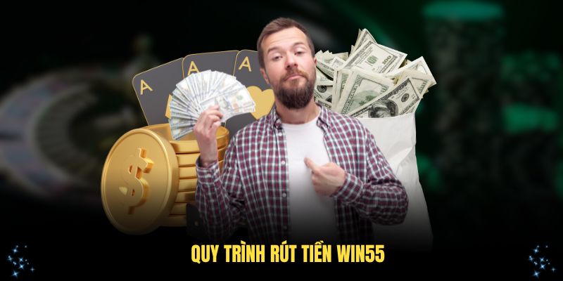 Quy trình rút tiền Win55 dễ hiểu cho tân thủ