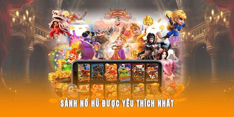 Sảnh nổ hũ được yêu thích nhất