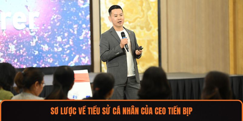 Sơ lược về tiểu sử cá nhân của CEO Tiến Bịp