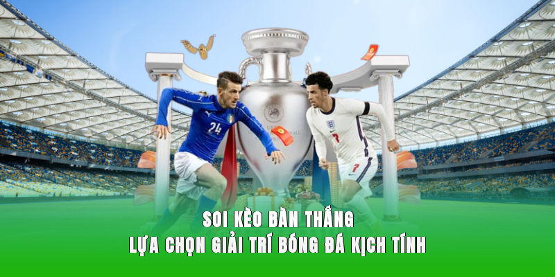 Soi Kèo Bàn Thắng - Lựa Chọn Giải Trí Bóng Đá Kịch Tính