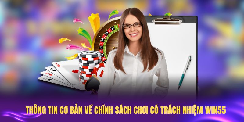 Những thông tin cơ bản về chính sách chơi có trách nhiệm Win55