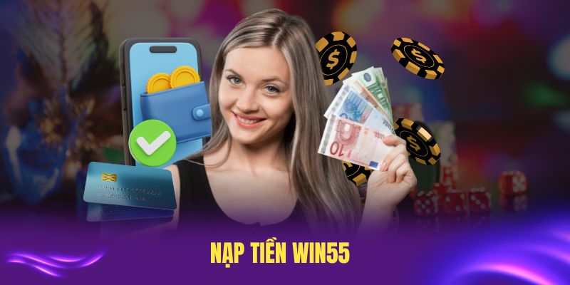 Nạp Tiền Win55 - Hướng Dẫn Các Phương Thức Đơn Giản Nhất 2025