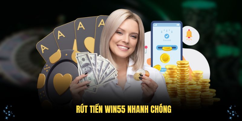 Rút Tiền Win55 Nhanh Chóng Với Những Phương Thức Hiện Đại