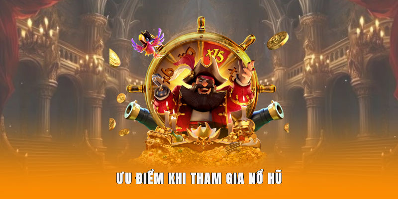 Ưu điểm khi tham gia nổ hũ