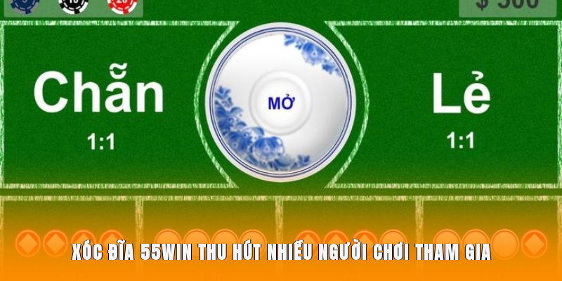 Xóc Đĩa 55WIN thu hút nhiều người chơi tham gia